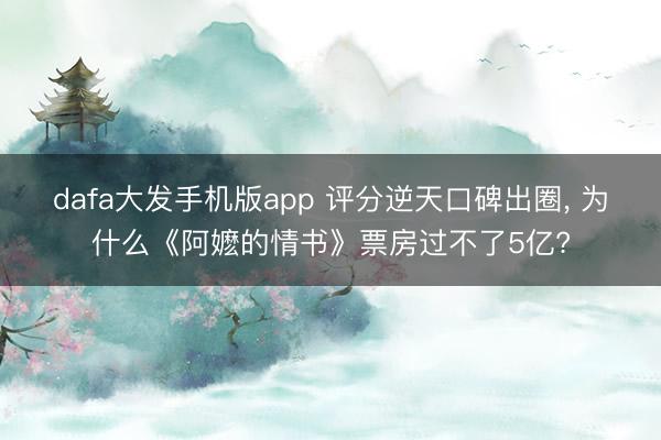 dafa大发手机版app 评分逆天口碑出圈， 为什么《阿嬷的情书》票房过不了5亿?