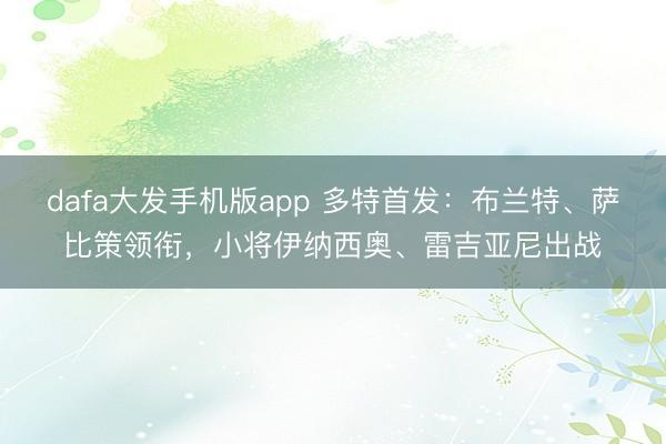 dafa大发手机版app 多特首发：布兰特、萨比策领衔，小将伊纳西奥、雷吉亚尼出战